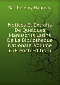 Notices Et Extraits De Quelques Manuscrits Latins De La Bibliotheque Nationale, Volume 6 (French Edition)