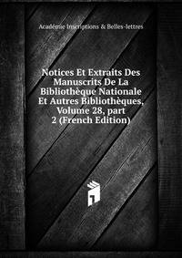 Notices Et Extraits Des Manuscrits De La Biblioth?que Nationale Et Autres Biblioth?ques, Volume 28, part 2 (French Edition)