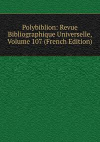 Polybiblion: Revue Bibliographique Universelle, Volume 107 (French Edition)