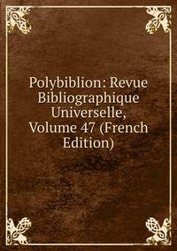 Polybiblion: Revue Bibliographique Universelle, Volume 47 (French Edition)