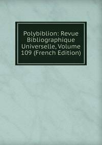 Polybiblion: Revue Bibliographique Universelle, Volume 109 (French Edition)