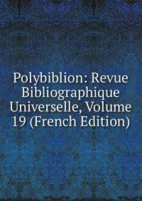 Polybiblion: Revue Bibliographique Universelle, Volume 19 (French Edition)