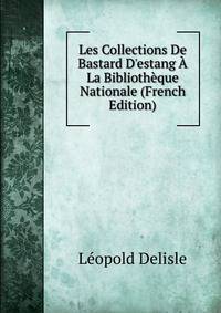 Les Collections De Bastard D'estang ? La Biblioth?que Nationale (French Edition)