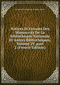 Notices Et Extraits Des Manuscrits De La Biblioth?que Nationale Et Autres Biblioth?ques, Volume 29, part 2 (French Edition)
