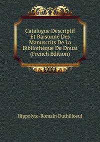 Catalogue Descriptif Et Raisonne Des Manuscrits De La Bibliotheque De Douai (French Edition)