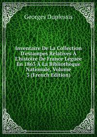 Inventaire De La Collection D'estampes Relatives ? L'histoire De France L?gu?e En 1863 ? La Biblioth?que Nationale, Volume 3 (French Edition)