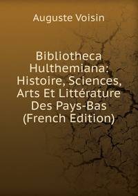 Bibliotheca Hulthemiana: Histoire, Sciences, Arts Et Litterature Des Pays-Bas (French Edition)