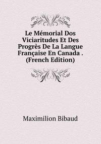 Le Memorial Dos Viciaritudes Et Des Progres De La Langue Francaise En Canada . (French Edition)