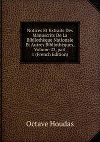 Notices Et Extraits Des Manuscrits De La Biblioth?que Nationale Et Autres Biblioth?ques, Volume 22, part 1 (French Edition)