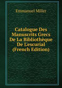 Catalogue Des Manuscrits Grecs De La Biblioth?que De L'escurial (French Edition)