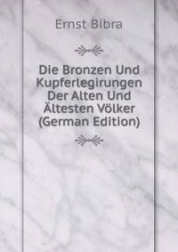 Die Bronzen Und Kupferlegirungen Der Alten Und Altesten Volker (German Edition)