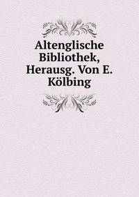 Altenglische Bibliothek, Herausg. Von E. Kolbing