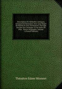 Description De Medailles Antiques, Grecques Et Romaines Avec Leur Degre De Rarete Et Leur Estimation: Ouvrage Servant De Catalogue A Une Suite De Plus . Pieces Originales, Volume 1 (French Edition)