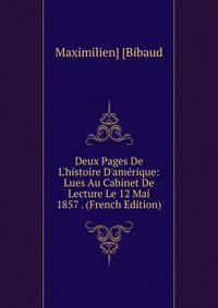 Deux Pages De L'histoire D'am?rique: Lues Au Cabinet De Lecture Le 12 Mai 1857 . (French Edition)
