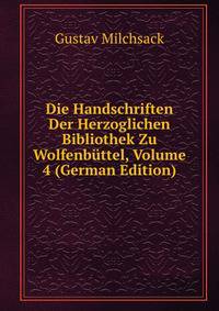 Die Handschriften Der Herzoglichen Bibliothek Zu Wolfenbuttel, Volume 4 (German Edition)