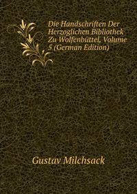 Die Handschriften Der Herzoglichen Bibliothek Zu Wolfenbuttel, Volume 5 (German Edition)