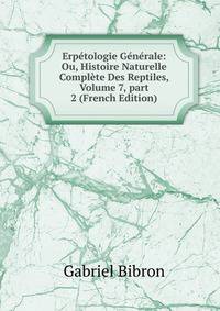 Erp?tologie G?n?rale: Ou, Histoire Naturelle Compl?te Des Reptiles, Volume 7, part 2 (French Edition)