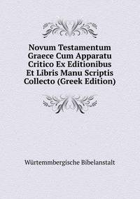 Novum Testamentum Graece Cum Apparatu Critico Ex Editionibus Et Libris Manu Scriptis Collecto (Greek Edition)