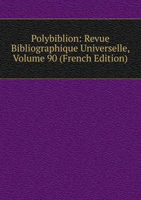 Polybiblion: Revue Bibliographique Universelle, Volume 90 (French Edition)