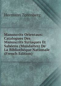 Manuscrits Orientaux: Catalogues Des Manuscrits Syriaques Et Sabeens (Mandaites) De La Bibliotheque Nationale (French Edition)