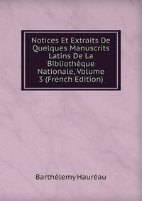 Notices Et Extraits De Quelques Manuscrits Latins De La Bibliotheque Nationale, Volume 3 (French Edition)