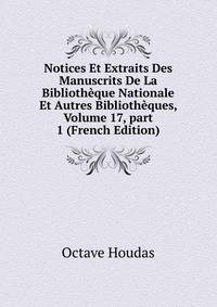 Notices Et Extraits Des Manuscrits De La Biblioth?que Nationale Et Autres Biblioth?ques, Volume 17, part 1 (French Edition)