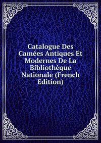 Catalogue Des Camees Antiques Et Modernes De La Bibliotheque Nationale (French Edition)