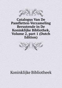 Catalogus Van De Pamfletten-Verzameling Berustende in De Koninklijke Bibliothek, Volume 2, part 1 (Dutch Edition)