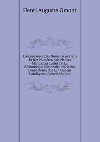 Concordances Des Num?ros Anciens Et Des Num?ros Actuels Des Manuscrits Latins De La Biblioth?que Nationale: Pr?c?d?es D'une Notice Sur Les Anciens Catalogues (French Edition)