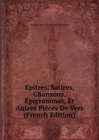 Epitres, Satires, Chansons, Epigrammes, Et Autres Pieces De Vers (French Edition)