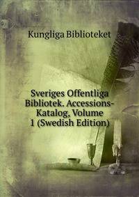 Sveriges Offentliga Bibliotek. Accessions-Katalog, Volume 1 (Swedish Edition)