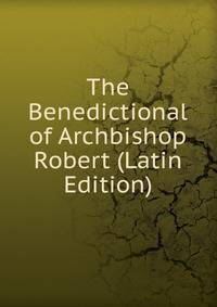 The Benedictional of Archbishop Robert (Latin Edition)