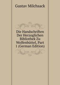 Die Handschriften Der Herzoglichen Bibliothek Zu Wolfenbuttel, Part 1 (German Edition)