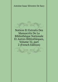 Notices Et Extraits Des Manuscrits De La Biblioth?que Nationale Et Autres Biblioth?ques, Volume 32, part 2 (French Edition)