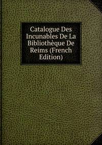 Catalogue Des Incunables De La Bibliotheque De Reims (French Edition)