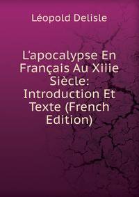 L'apocalypse En Fran?ais Au Xiiie Si?cle: Introduction Et Texte (French Edition)
