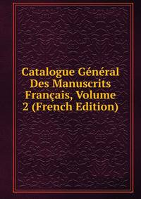 Catalogue General Des Manuscrits Francais, Volume 2 (French Edition)