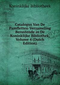 Catalogus Van De Pamfletten-Verzameling Berustende in De Koninklijke Bibliothek, Volume 4 (Dutch Edition)