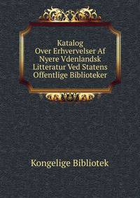 Katalog Over Erhvervelser Af Nyere Vdenlandsk Litteratur Ved Statens Offentlige Biblioteker