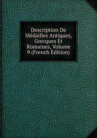 Description De Medailles Antiques, Grecques Et Romaines, Volume 9 (French Edition)