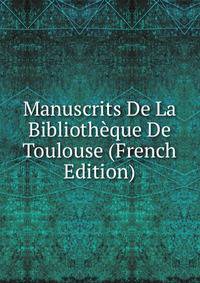 Manuscrits De La Bibliotheque De Toulouse (French Edition)