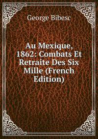 Au Mexique, 1862: Combats Et Retraite Des Six Mille (French Edition)