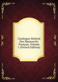 Catalogue General Des Manuscrits Francais, Volume 1 (French Edition)