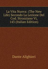La Vita Nuova: (The New Life) Secondo La Lezione Del Cod. Strozziano Vi, 143 (Italian Edition)