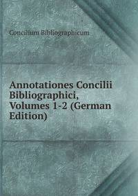 Annotationes Concilii Bibliographici, Volumes 1-2 (German Edition)
