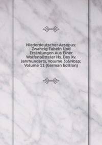 Niederdeutscher Aesopus: Zwanzig Fabeln Und Erz?hlungen Aus Einer Wolfenb?tteler Hs. Des Xv. Jahrhunderts, Volume 3;&amp;Nbsp;Volume 11 (German Edition)