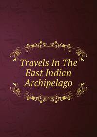 Travels In The East Indian Archipelago