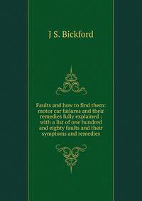 Faults and how to find them: motor car failures and their remedies fully explained : with a list of one hundred and eighty faults and their symptoms and remedies