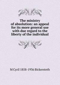 The ministry of absolution: an appeal for its more general use with due regard to the liberty of the individual