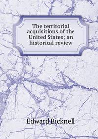 The territorial acquisitions of the United States; an historical review
